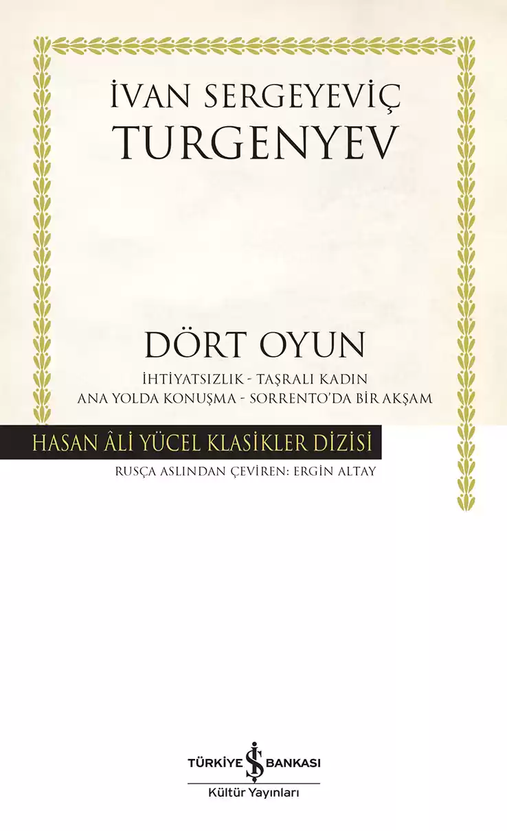 İş Bankası Kültür Yayınları Dört Oyun – İhtiyatsızlık – Taşralı Kadın – Ana Yolda Konuşma – Sorrento’da Bir Akşam - İvan Sergeyeviç Turgenyev İş Bankası Kültür Yayınları Dört Oyun – İhtiyatsızlık – Taşralı Kadın – Ana Yolda Konuşma – Sorrento’da Bir Akşam - İvan Sergeyeviç Turgenyev